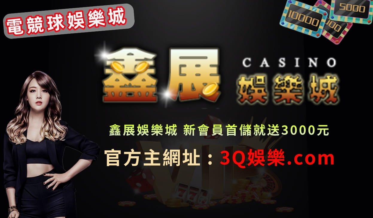 鑫展娛樂城 10年老台子穩定出金 最公正的博弈平台 百家樂儲值送3000元