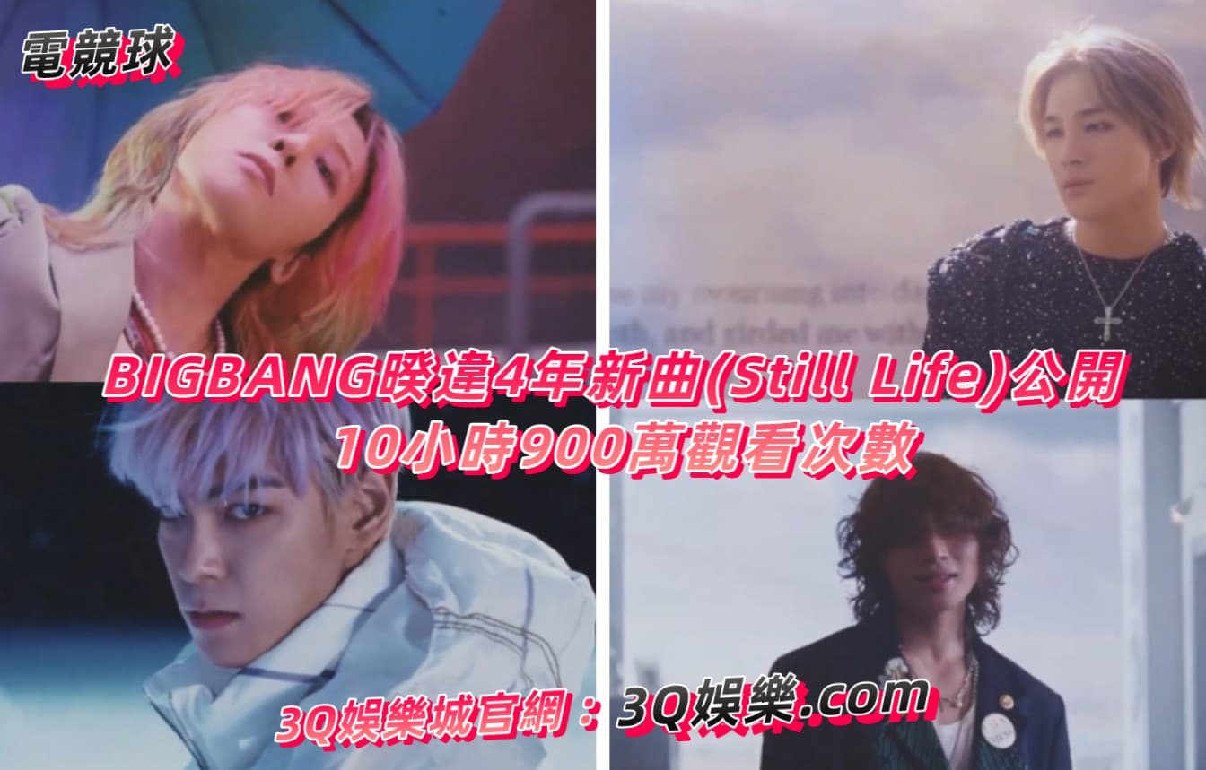 BIGBANG睽違4年新曲(Still Life)公開 10小時900萬觀看次數